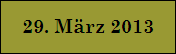 29. M�rz 2013