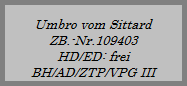 Luzie vom Hause Kamp
ZB.-Nr. 105450
HD-frei / ED-frei
BH/AD/ZTP/VPG I
gek.EZA