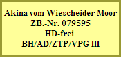 Akina vom Wiescheider Moor
ZB.-Nr. 079595
HD-frei 
BH/AD/ZTP/VPG III