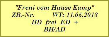 Bea vom Remmelshof
ZB.-Nr. 098692
HD-frei / ED-frei
BH/AD/ZTP/VPG I
