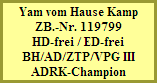 Yam vom Hause Kamp
ZB.-Nr. 119799
HD-frei / ED-frei
BH/AD/ZTP/VPG III
ADRK-Champion