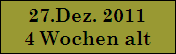 27.Dez. 2011
4 Wochen alt